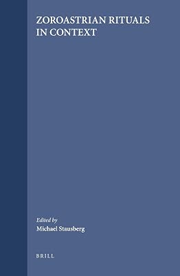 Zoroastrian Rituals in Context (Studies in the History of Religions, 102)