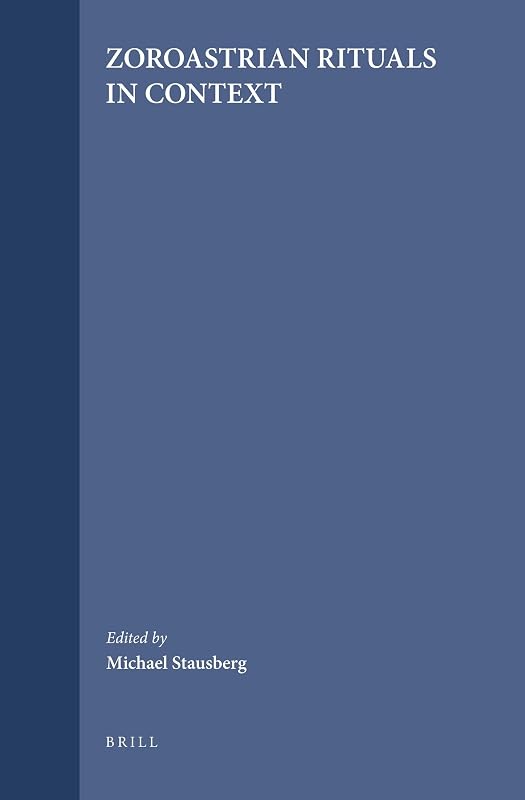 Zoroastrian Rituals in Context (Studies in the History of Religions, 102) by Michael Stausberg