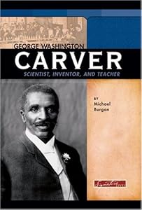 George Washington Carver: Scientist, Inventor, and Teacher (Signature Lives: Modern America)
