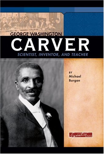 George Washington Carver: Scientist, Inventor, and Teacher (Signature Lives: Modern America) by Michael Burgan