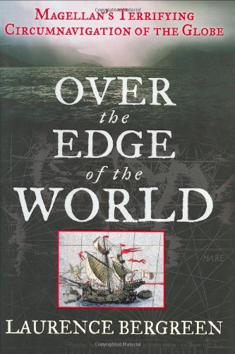 Over the Edge of the World: Magellan's Terrifying Circumnavigation of the Globe by Laurence Bergreen