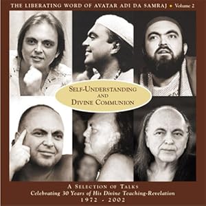 Self-Understanding and Divine Communion: A Selection of Talks Celebrating 30 Years of His Divine Teaching-Revelation 1972-2002 (The Liberating Word of Avatar Adi Da Samraj, Volume 2) by Ruchira Avatar Adi Da Samraj