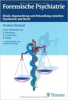 Forensische Psychiatrie: Klinik, Begutachtung und Behandlung zwischen Psychiatrie und Recht ...