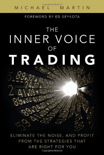 The Inner Voice of Trading: Eliminate the Noise, and Profit from the Strategies That Are Right for You by Michael Martin