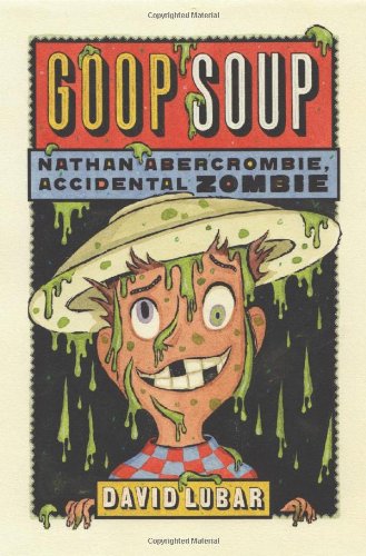 Goop Soup: Nathan Abercrombie, Accidental Zombie #3 by David Lubar