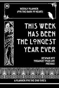 This Week Has Been The Longest Year Ever - 6" x 9" Weekly Planner, Pages for a Full Year, Illustrated with Gargoyles, Owls, Cats and more: A Planner for the End Times by Merilyn Carlstad