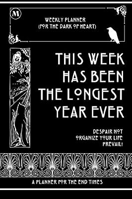 This Week Has Been The Longest Year Ever - 6" x 9" Weekly Planner, Pages for a Full Year, Illustrated with Gargoyles, Owls, Cats and more: A Planner for the End Times