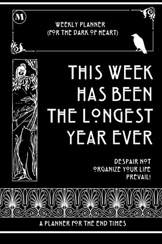 This Week Has Been The Longest Year Ever - 6" x 9" Weekly Planner, Pages for a Full Year, Illustrated with Gargoyles, Owls, Cats and more: A Planner for the End Times by Merilyn Carlstad
