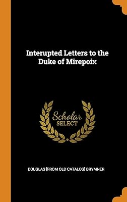Interupted Letters to the Duke of Mirepoix