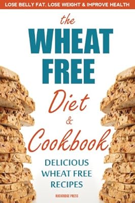 The Wheat Free Diet &amp; Cookbook: Lose Belly Fat, Lose Weight, and Improve Health with Delicious Wheat Free Recipes