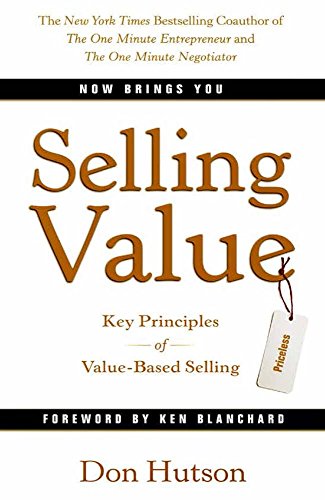 Selling Value: Key Principles of Value-Based Selling by Don Hutson