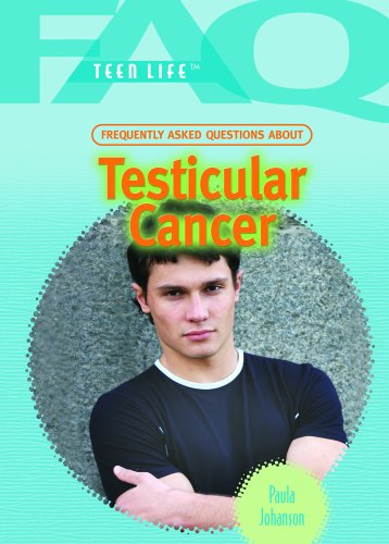 Frequently Asked Questions about Testicular Cancer (FAQ: Teen Life) by Paula Johanson