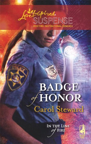 Badge of Honor (In the Line of Fire) by Carol Steward