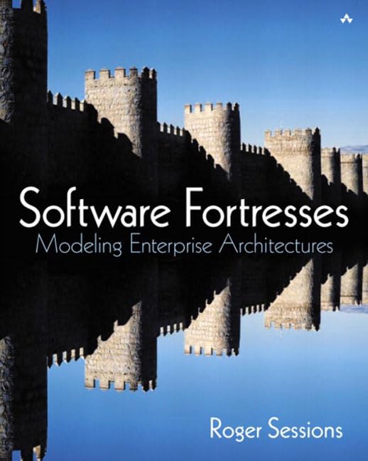 Software Fortresses: Modeling Enterprise Architectures by Roger Sessions
