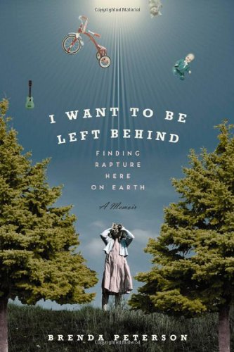 I Want to Be Left Behind: Finding Rapture Here on Earth by Brenda Peterson