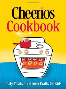 Cheerios Cookbook: Tasty Treats and Clever Crafts for Kids