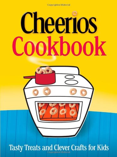 Cheerios Cookbook: Tasty Treats and Clever Crafts for Kids by Betty Crocker