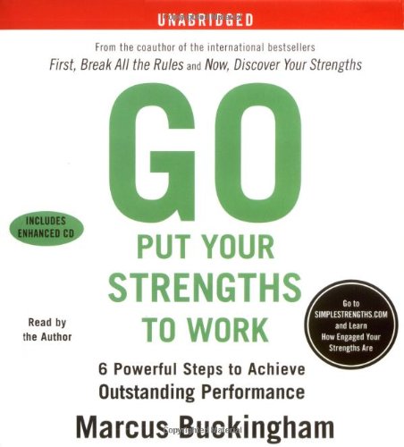 Go Put Your Strengths to Work: 6 Powerful Steps to Achieve Outstanding Performance by Marcus Buckingham