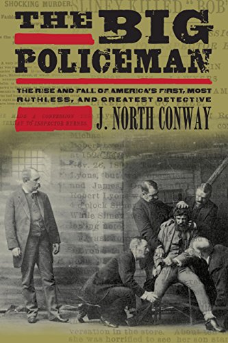 The Big Policeman: The Rise and Fall of America's First, Most Ruthless, and Greatest Detective by J. North Conway