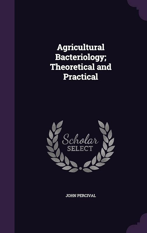 Agricultural Bacteriology; Theoretical and Practical by John Percival
