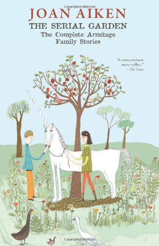 The Serial Garden: The Complete Armitage Family Stories by Joan Aiken