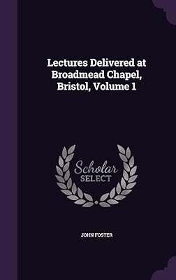 Lectures Delivered at Broadmead Chapel, Bristol, Volume 1