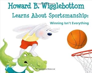 Howard B. Wigglebottom Learns about Sportsmanship:Winning Isn't Everything