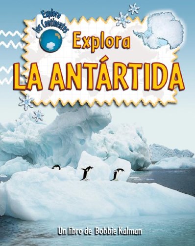 Explora La Antartida / Explore Antartica (Explora Los Continentes / Explore the Continents) (Spanish Edition) by Bobbie Kalman