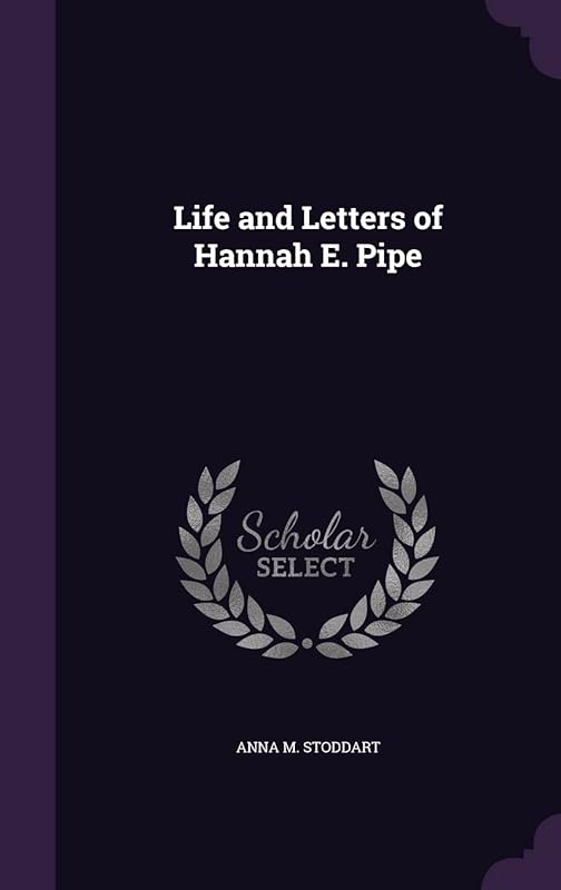 Life and Letters of Hannah E. Pipe by Anna M Stoddart