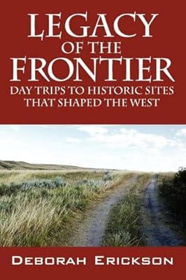 Legacy of the Frontier: Day Trips to Historic Sites That Shaped the West