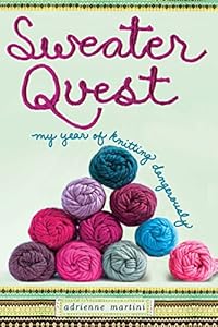 Sweater Quest: My Year of Knitting Dangerously