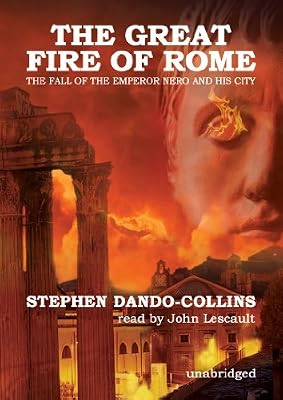 The Great Fire of Rome: The Fall of the Emperor Nero and His City