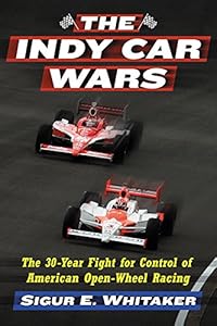 The Indy Car Wars: The 30-year Fight for Control of American Open-wheel Racing
