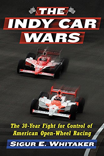 The Indy Car Wars: The 30-year Fight for Control of American Open-wheel Racing by Sigur E Whitaker