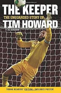 The Keeper: The Unguarded Story of Tim Howard Young Readers' Edition by Tim Howard