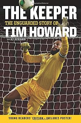 The Keeper: The Unguarded Story of Tim Howard Young Readers' Edition