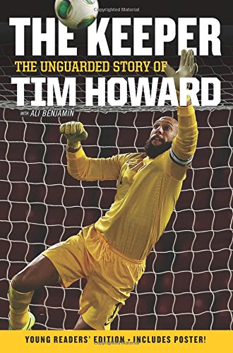 The Keeper: The Unguarded Story of Tim Howard Young Readers' Edition by Tim Howard