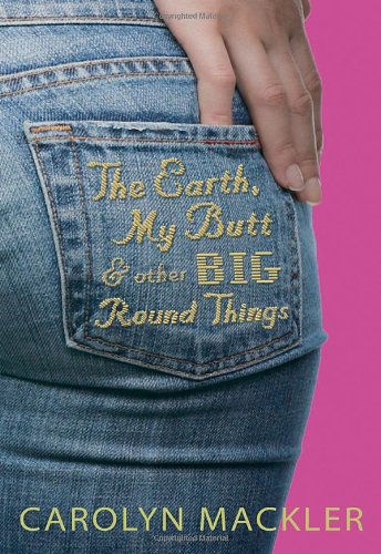 The Earth, My Butt, and Other Big Round Things by Carolyn Mackler