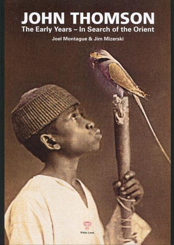 John Thomson: The Early Years - In Search of the Orient by Joel Montague and Jim Mizerski