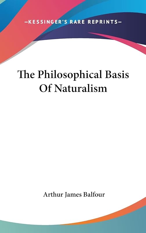 The Philosophical Basis Of Naturalism by Arthur James Balfour