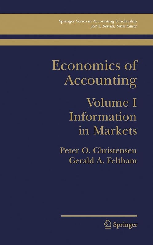 Economics of Accounting: Information in Markets (Springer Series in Accounting Scholarship, 1) by Peter Ove Christensen