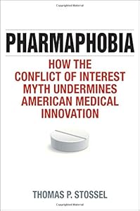 Pharmaphobia: How the Conflict of Interest Myth Undermines American Medical Innovation by Thomas P. Stossel