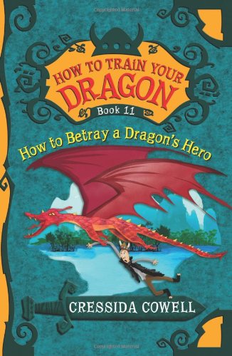 How To Train Your Dragon: How to Betray a Dragon's Hero by Cressida Cowell