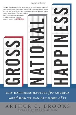 Gross National Happiness: Why Happiness Matters for America--and How We Can Get More of It