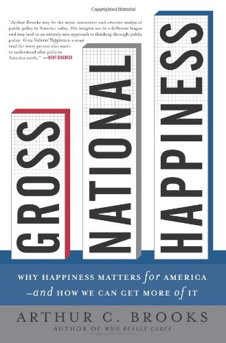 Gross National Happiness: Why Happiness Matters for America--and How We Can Get More of It by Arthur C. Brooks