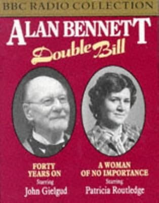 Alan Bennett Double Bill Starring Sir John Gielgud and Patricia Routledge : Forty Years On/a Woman of No Importance