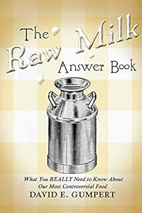 The Raw Milk Answer Book: What You REALLY Need to Know About Our Most Controversial Food by David E. Gumpert