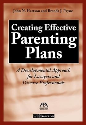 Creating Effective Parenting Plans: A Developmental Approach for Lawyers and Divorce Professionals