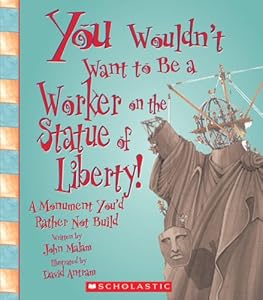You Wouldn't Want to Be a Worker on the Statue of Liberty!: A Monument You'd Rather Not Build