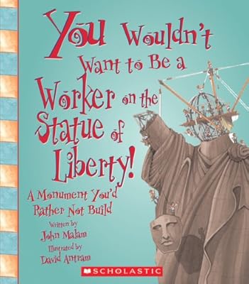You Wouldn't Want to Be a Worker on the Statue of Liberty!: A Monument You'd Rather Not Build